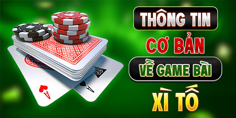 Thông tin cơ bản về game bài Xì Tố 