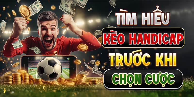 Tìm hiểu kèo handicap trước khi chọn cược