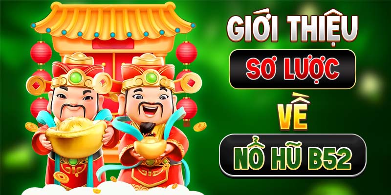 Giới thiệu sơ lược về nổ hũ B52