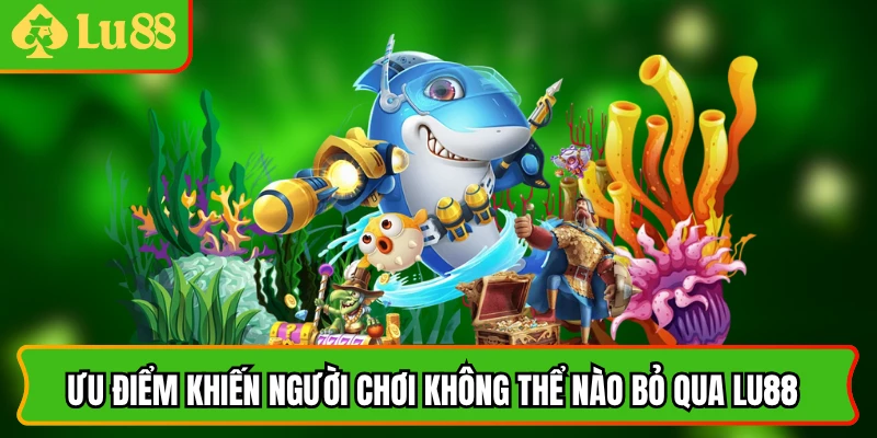 Ưu điểm khiến người chơi không thể nào bỏ qua Lu88