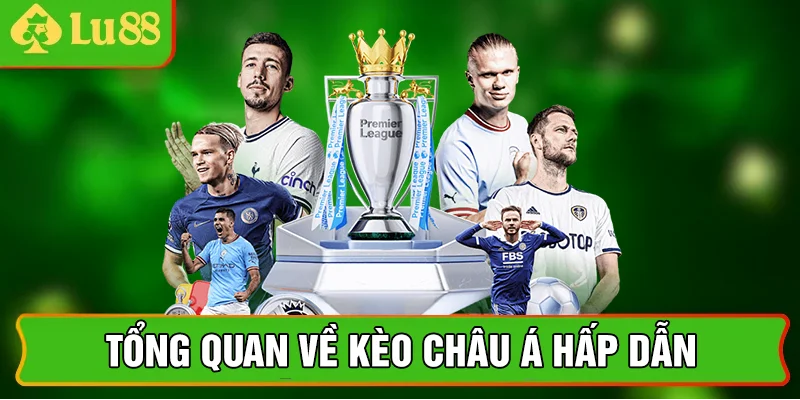 Tổng quan về kèo châu Á hấp dẫn